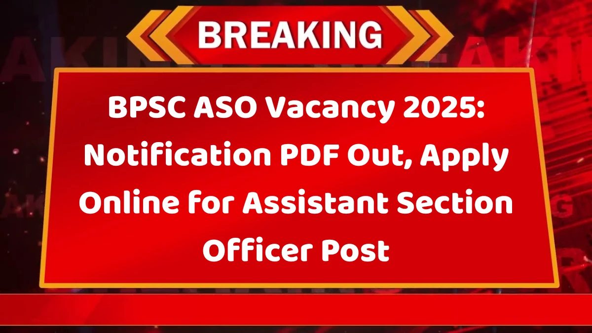 BPSC ASO Vacancy 2025: Notification PDF Out, Apply Online for Assistant Section Officer Post