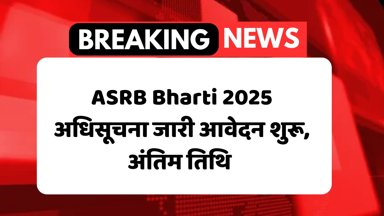 ASRB Bharti 2025 अधिसूचना जारी आवेदन शुरू, अंतिम तिथि 21 मई